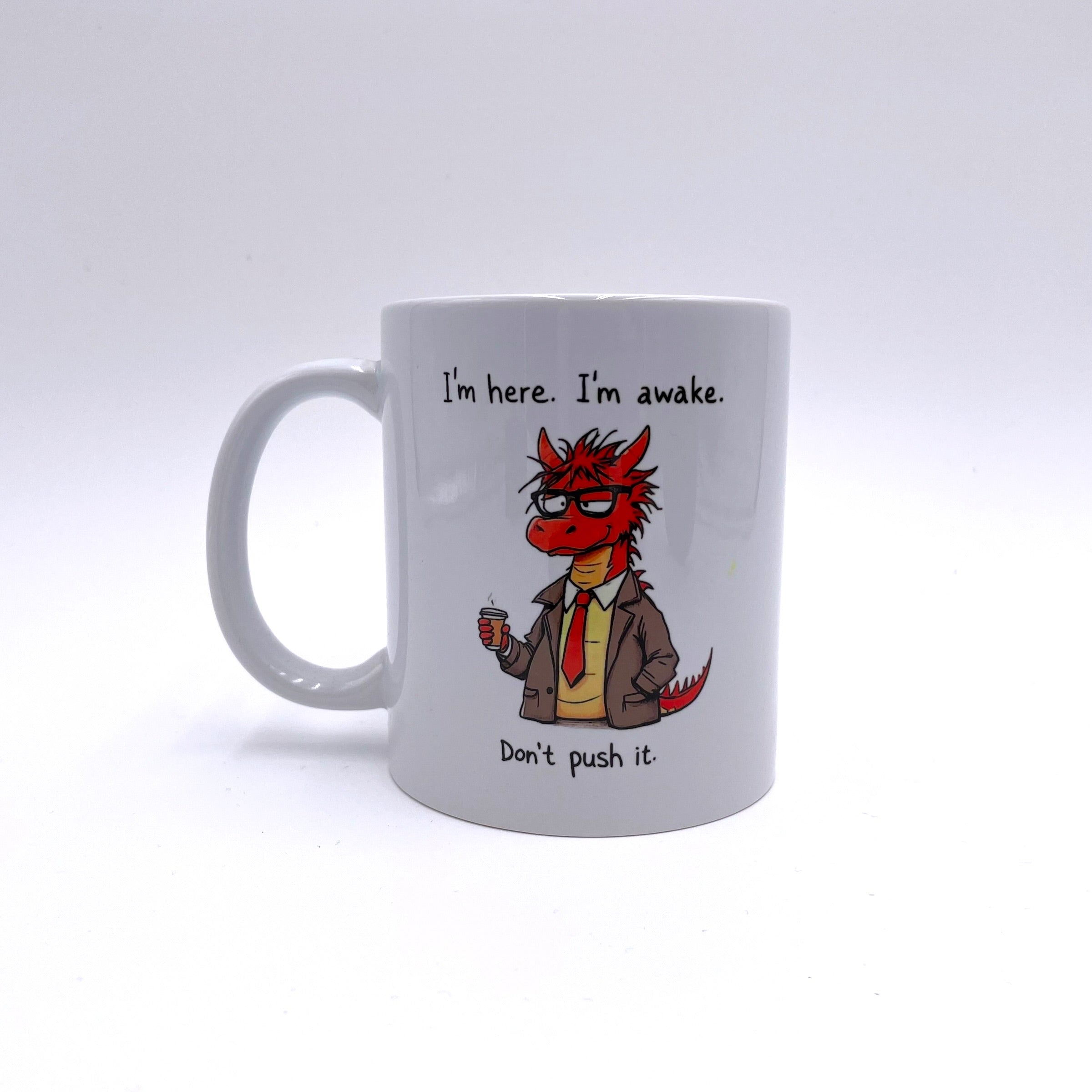 I'm here, I'm awake, Don't push it - Grumpy Dragon Mug