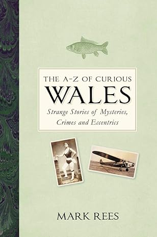Book - The A-Z of Curious Wales: Strange Stories of Mysteries, Crimes and Eccentrics - Hardback