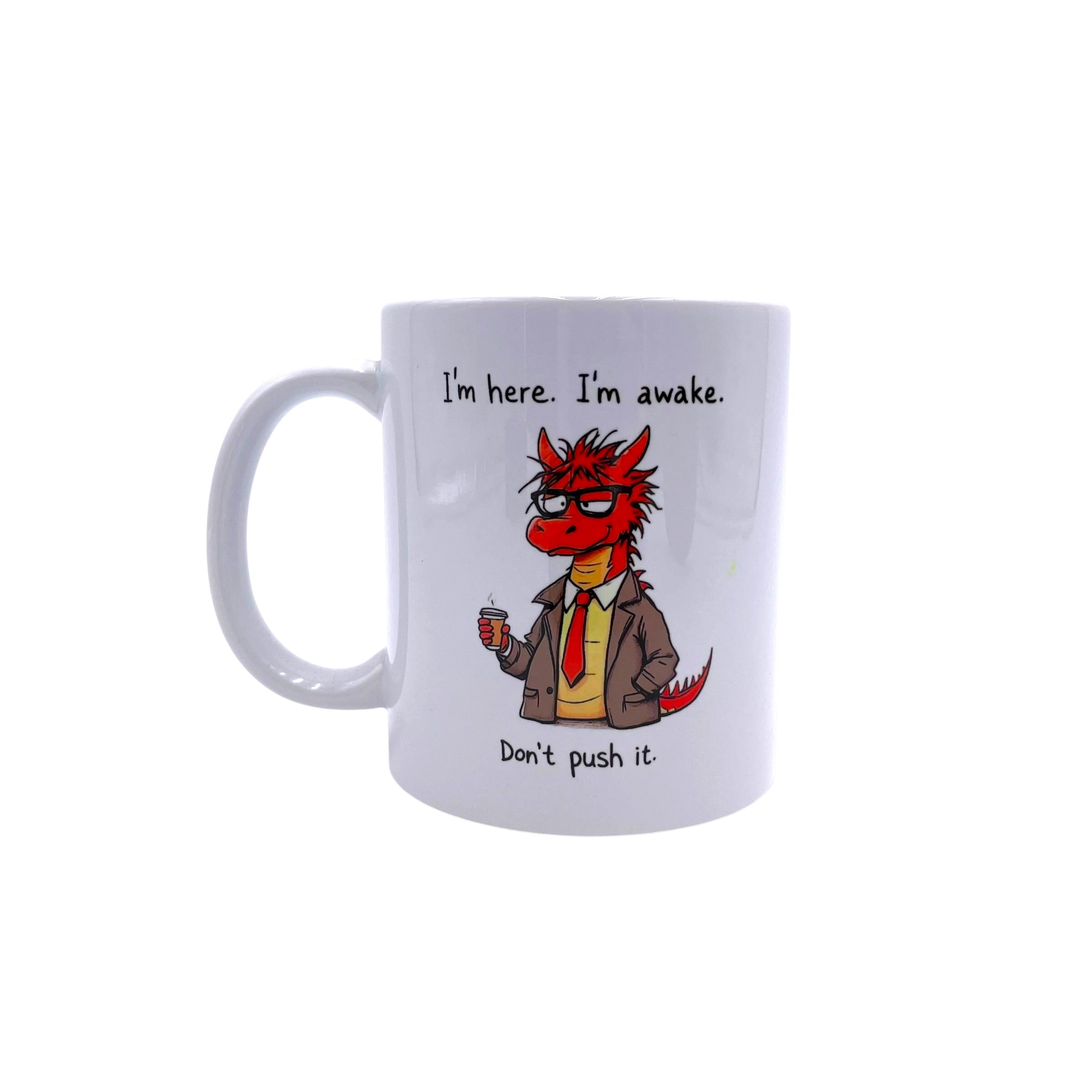 I'm here, I'm awake, Don't push it - Grumpy Dragon Mug
